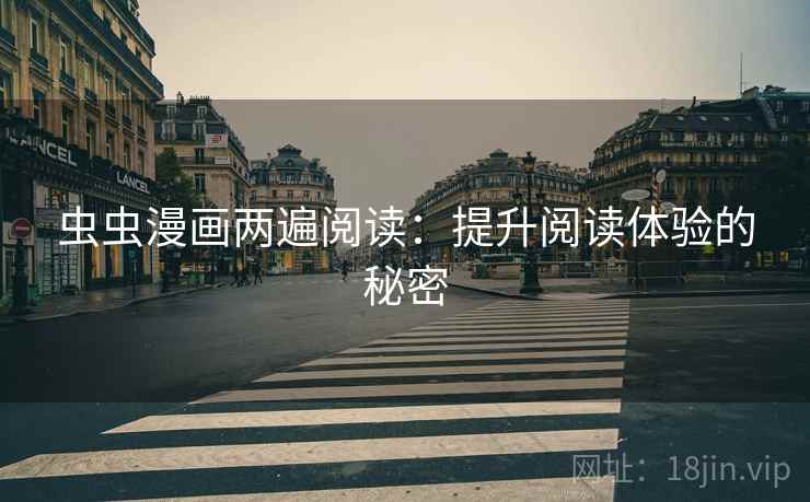 虫虫漫画两遍阅读：提升阅读体验的秘密