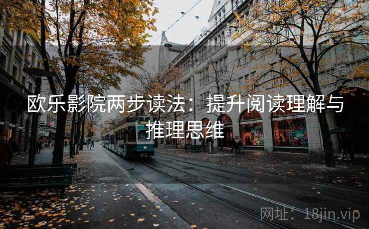 欧乐影院两步读法：提升阅读理解与推理思维