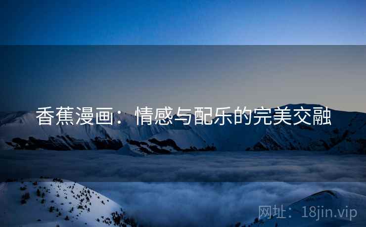 香蕉漫画：情感与配乐的完美交融