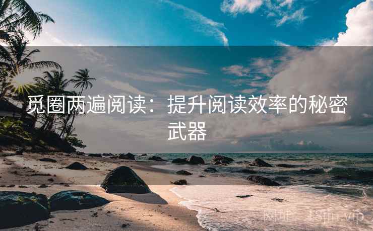 觅圈两遍阅读：提升阅读效率的秘密武器
