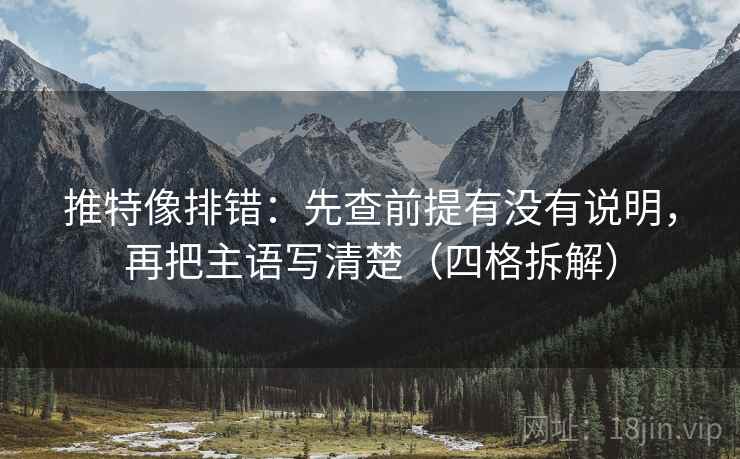 推特像排错:先查前提有没有说明,再把主语写清楚(四格拆解) 推特像排错:先查前提有没有说明,再把主语写清楚(四格拆解)