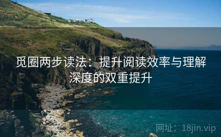 觅圈两步读法：提升阅读效率与理解深度的双重提升